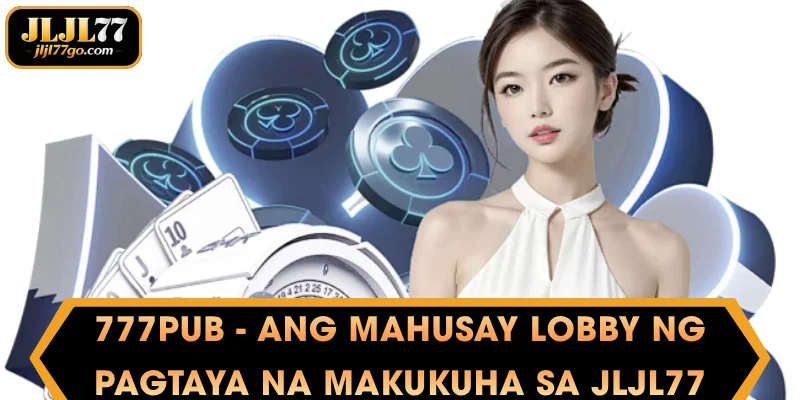 777Pub - Ang Mahusay Lobby ng Pagtaya na Makukuha sa JLJL77