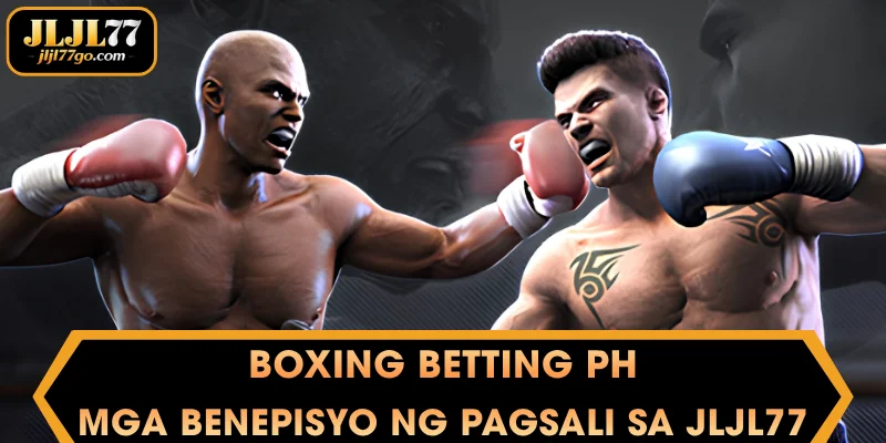 Boxing Betting PH - Mga Benepisyo ng Pagsali sa JLJL77