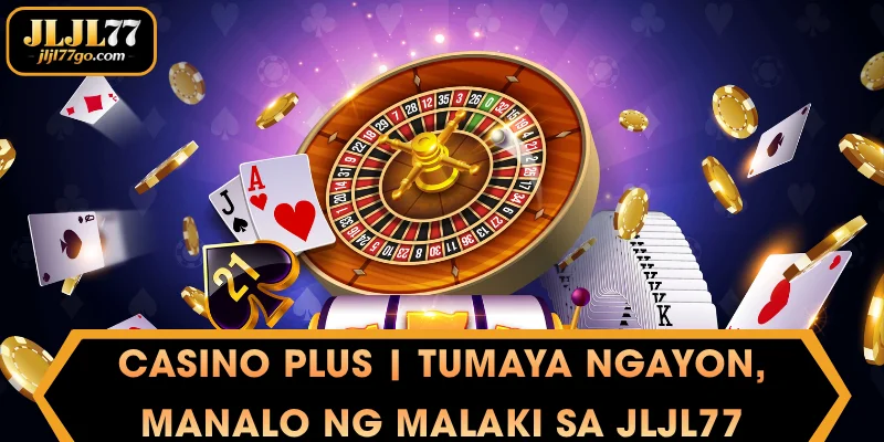 Casino Plus | Tumaya Ngayon, Manalo ng Malaki sa JLJL77