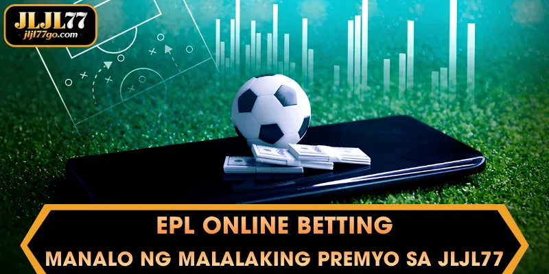 EPL online betting: Manalo ng Malalaking Premyo sa JLJL77