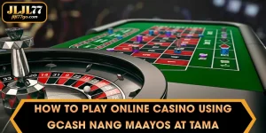How to Play Online Casino Using GCash nang Maayos at Tama