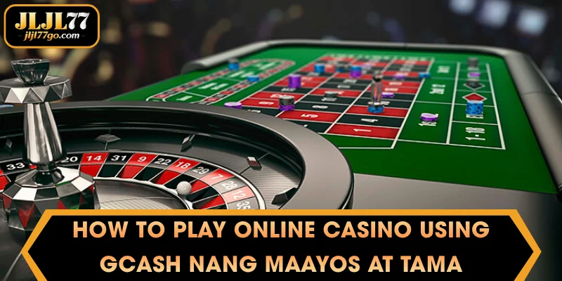 How to Play Online Casino Using GCash nang Maayos at Tama