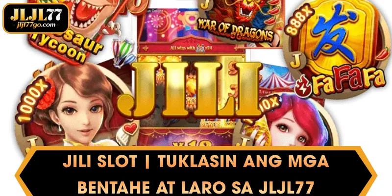 Jili slot | Tuklasin ang mga bentahe at laro sa JLJL77